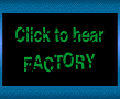 [Click to hear FACTORY]