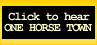 [Click to hear ONE HORSE TOWN]